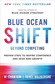 Title: Blue Ocean Shift: Beyond Competing - Proven Steps to Inspire Confidence and Seize New Growth, Author: W. Chan Kim
