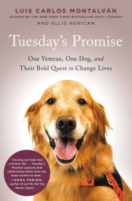 Title: Tuesday's Promise: One Veteran, One Dog, and Their Bold Quest to Change Lives, Author: Luis Carlos Montalvan