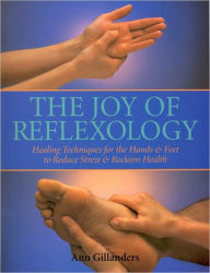 Title: Joy of Reflexology: Healing Techniques for the Hands & Feet to Reduce Stress & Reclaim Health, Author: Ann Gillanders