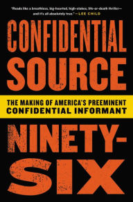 Title: Confidential Source Ninety-Six: The Making of America's Preeminent Confidential Informant, Author: C.S. 96