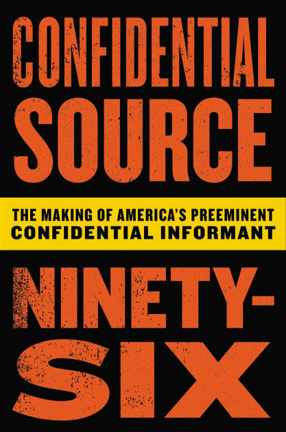 Rob Cea Confidential Source Ninety-Six- The Making of America's Preeminent Confidential Informant