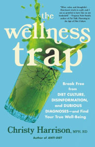 Ebooks free google downloads The Wellness Trap: Break Free from Diet Culture, Disinformation, and Dubious Diagnoses, and Find Your True Well-Being (English literature) by Christy Harrison, Christy Harrison iBook RTF ePub