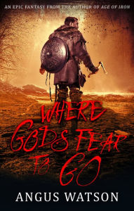 Download amazon ebooks for free Where Gods Fear to Go 9780316317450 by Angus Watson DJVU ePub PDF (English literature)