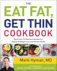 Title: The Eat Fat, Get Thin Cookbook: More Than 175 Delicious Recipes for Sustained Weight Loss and Vibrant Health, Author: Mark Hyman