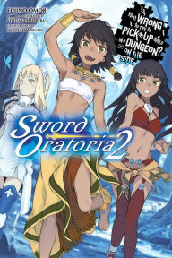 Title: Is It Wrong to Try to Pick Up Girls in a Dungeon? On the Side: Sword Oratoria, Vol. 2 (light novel), Author: Fujino Omori