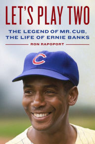 Let's Play Two: The Legend of Mr. Cub, the Life of Ernie Banks