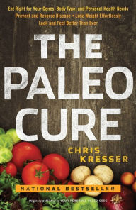 Title: The Paleo Cure: Eat Right for Your Genes, Body Type, and Personal Health Needs -- Prevent and Reverse Disease, Lose Weight Effortlessly, and Look and Feel Better than Ever, Author: Chris Kresser