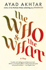 Title: The Who & The What, Author: Ayad Akhtar