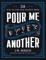 Title: Pour Me Another: 250 Ways to Find Your Favorite Drink, Author: J. M. Hirsch