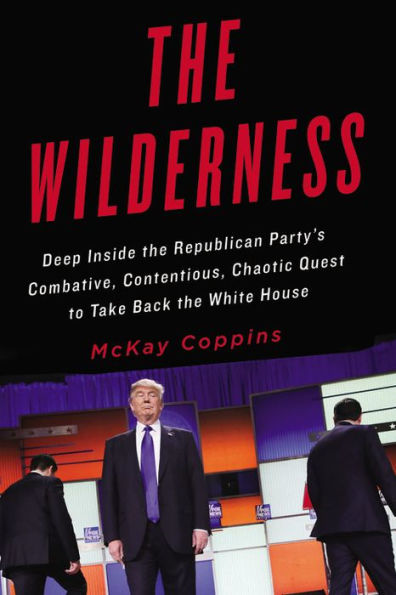 The Wilderness: Deep Inside the Republican Party's Combative, Contentious, Chaotic Quest to Take Back the White House