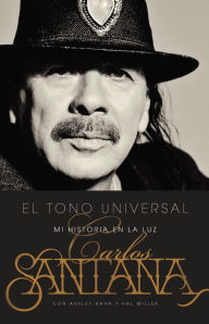 Title: El Tono Universal: Sacando Mi Historia a la Luz, Author: Carlos Santana