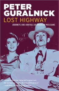 Title: Lost Highway: Journeys and Arrivals of American Musicians, Author: Peter Guralnick