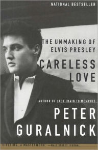 Title: Careless Love: The Unmaking of Elvis Presley, Author: Peter Guralnick