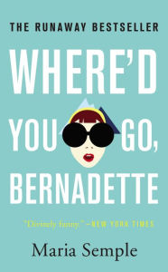 Title: Where'd You Go, Bernadette, Author: Maria Semple