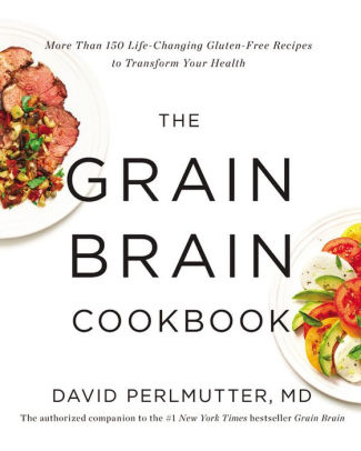 Title: The Grain Brain Cookbook: More Than 150 Life-Changing Gluten-Free Recipes to Transform Your Health, Author: David Perlmutter MD