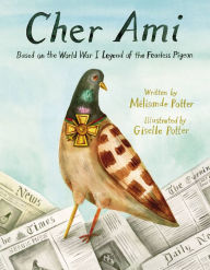Title: Cher Ami: Based on the World War I Legend of the Fearless Pigeon, Author: Mélisande Potter