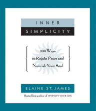 Title: Inner Simplicity: 100 Ways to Regain Peace and Nourish Your Soul, Author: Elaine St. James