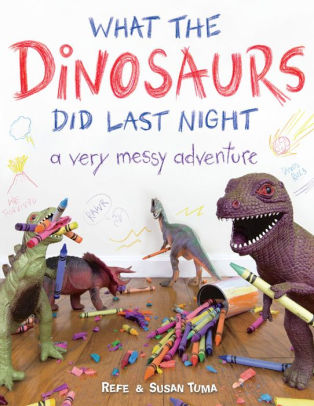 What the Dinosaurs Did Last Night: A Very Messy Adventure (What the