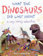 What the Dinosaurs Did Last Night  Very Messy Adventure  What the