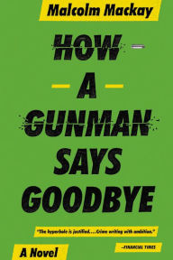 Title: How a Gunman Says Goodbye (Glasgow Trilogy #2), Author: Malcom Mackay