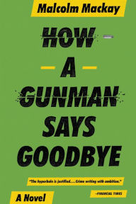 Title: How a Gunman Says Goodbye (Glasgow Trilogy #2), Author: Malcolm Mackay