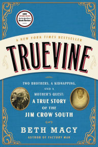 Title: Truevine: Two Brothers, a Kidnapping, and a Mother's Quest: A True Story of the Jim Crow South, Author: Beth Macy