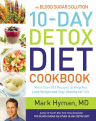 Title: The Blood Sugar Solution 10-Day Detox Diet Cookbook: More than 150 Recipes to Help You Lose Weight and Stay Healthy for Life, Author: Mark Hyman MD