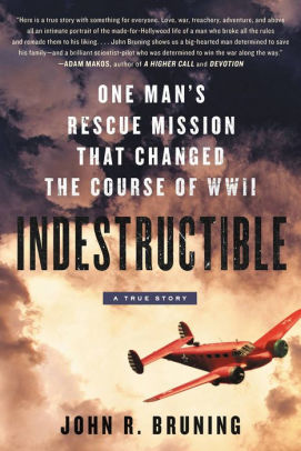 Indestructible One Man S Rescue Mission That Changed The Course Of Wwii By John R Bruning Nook Book Ebook Barnes Noble