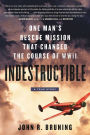 Indestructible: One Man's Rescue Mission That Changed the Course of WWII