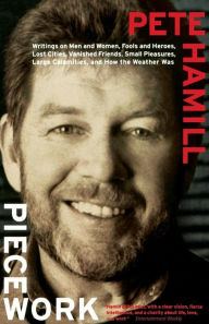 Title: Piecework: Writings on Men and Women, Fools and Heroes, Lost Cities, Vanished Friends, Small Pleasures, Large Calamities, and How the Weather Was, Author: Pete Hamill