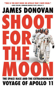 Title: Shoot for the Moon: The Space Race and the Extraordinary Voyage of Apollo 11, Author: James Donovan