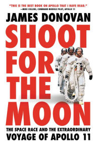 Title: Shoot for the Moon: The Space Race and the Extraordinary Voyage of Apollo 11, Author: James Donovan