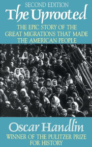 Title: The Uprooted: The Epic Story of the Great Migrations that Made the American People, Author: Oscar Handlin