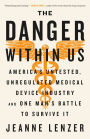 The Danger Within Us: America's Untested, Unregulated Medical Device Industry and One Man's Battle to Survive It