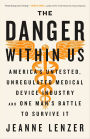Danger Within Us: America's Untested, Unregulated Medical Device Industry and One Man's Battle to Survive It