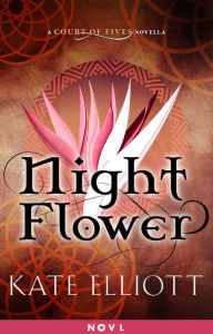 Title: Night Flower: A Court of Fives Novella, Author: Kate Elliott