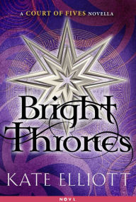 Title: Bright Thrones: A Court of Fives Novella, Author: Kate Elliott