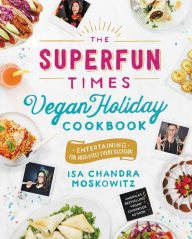 Title: The Superfun Times Vegan Holiday Cookbook: Entertaining for Absolutely Every Occasion, Author: Isa Chandra Moskowitz