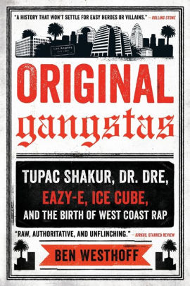 Original Gangstas Tupac Shakur Dr Dre Eazy E Ice Cube And The Birth Of West Coast Rappaperback