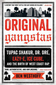 Title: Original Gangstas: Tupac Shakur, Dr. Dre, Eazy-E, Ice Cube, and the Birth of West Coast Rap, Author: Ben Westhoff