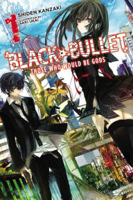 Title: Black Bullet, Vol. 1 (light novel): Those Who Would Be Gods, Author: Shiden Kanzaki