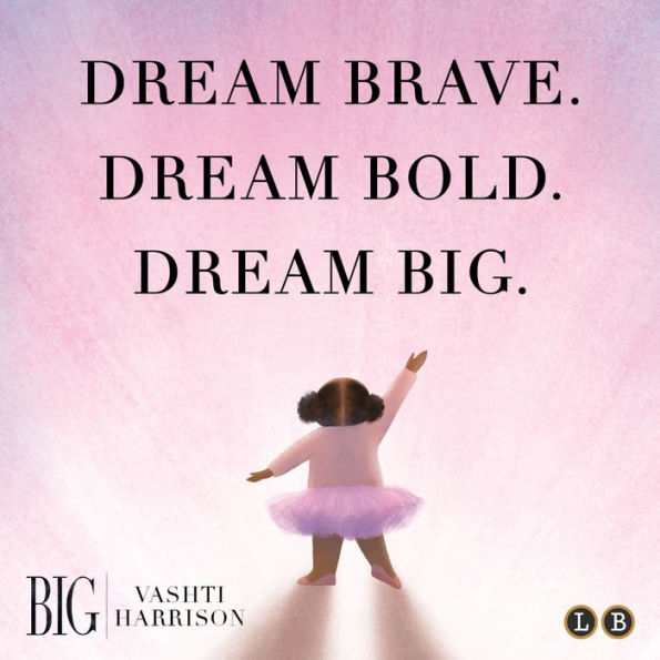 Little People, BIG DREAMS - Be Bold, Be Brave, DREAM BIG!