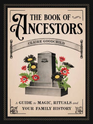 Free books to download on ipad The Book of Ancestors: A Guide to Magic, Rituals, and Your Family History 9780316353540 by Claire Goodchild 