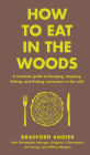 How to Eat in the Woods: A Complete Guide to Foraging, Trapping, Fishing, and Finding Sustenance in the Wild