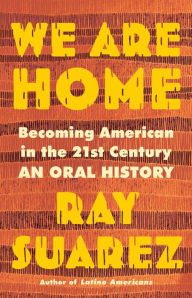 Free new audio books download We Are Home: Becoming American in the 21st Century: an Oral History by Ray Suarez PDB