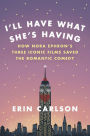 I'll Have What She's Having: How Nora Ephron's Three Iconic Films Saved the Romantic Comedy