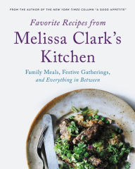 Title: Favorite Recipes from Melissa Clark's Kitchen: Family Meals, Festive Gatherings, and Everything In-between, Author: Melissa Clark