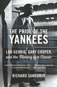 Title: The Pride of the Yankees: Lou Gehrig, Gary Cooper, and the Making of a Classic, Author: Richard Sandomir