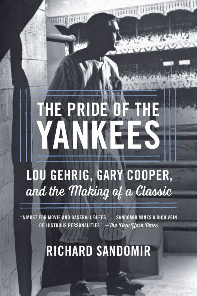 The Pride of the Yankees: Lou Gehrig, Gary Cooper, and the Making of a Classic