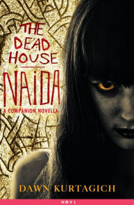 Title: The Dead House: Naida: A Companion Novella, Author: Dawn Kurtagich